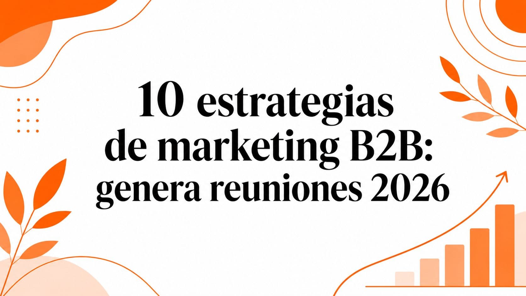 10 estrategias de marketing B2B: genera reuniones 2026